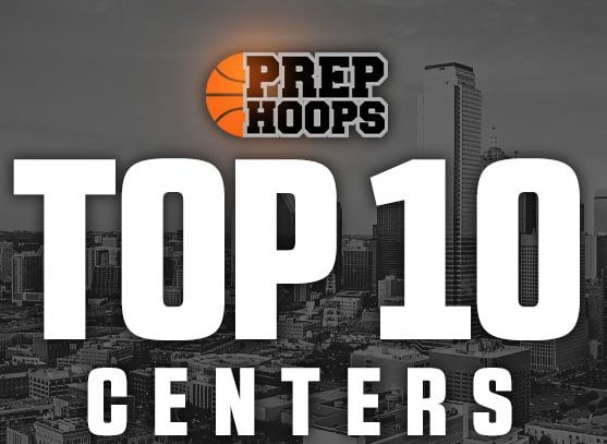 2024 Rankings: Top 10 Centers/Bigs