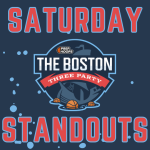 Boston Three Party – Saturday Standouts