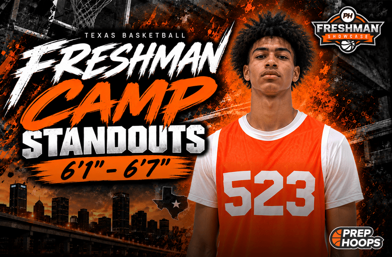 Prep Hoops Texas Freshman Camp Standouts: 6’1″–6’7″